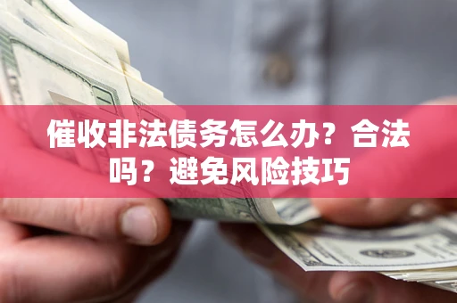 北京催收非法债务怎么办？合法吗？避免风险技巧