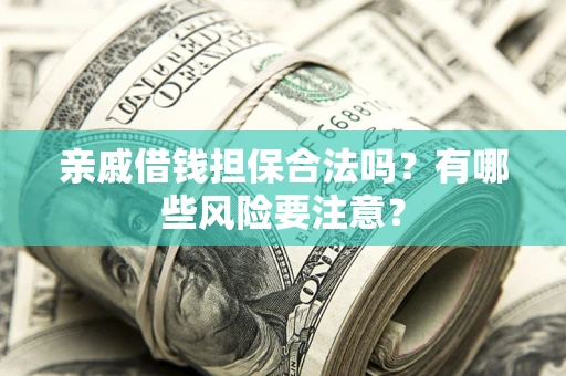 北京亲戚借钱担保合法吗？有哪些风险要注意？