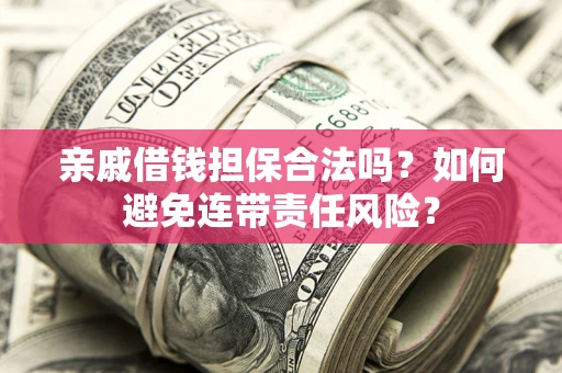 北京亲戚借钱担保合法吗？如何避免连带责任风险？
