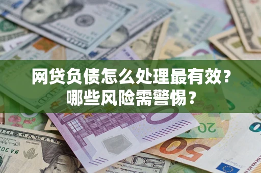 北京网贷负债怎么处理最有效？哪些风险需警惕？