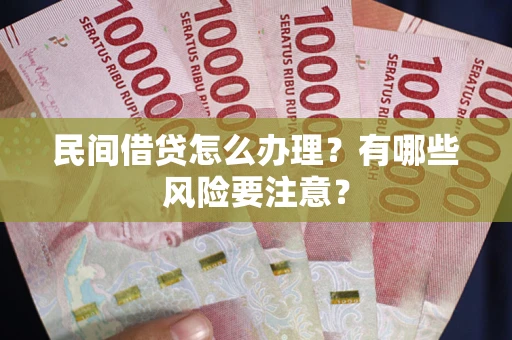 北京民间借贷怎么办理？有哪些风险要注意？