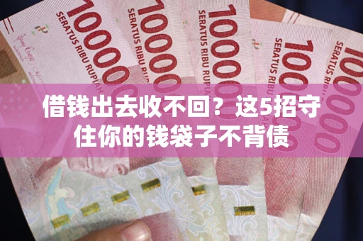 北京借钱出去收不回？这5招守住你的钱袋子不背债