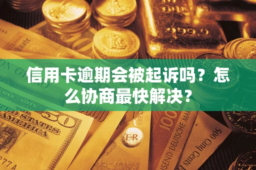 北京信用卡逾期会被起诉吗？怎么协商最快解决？