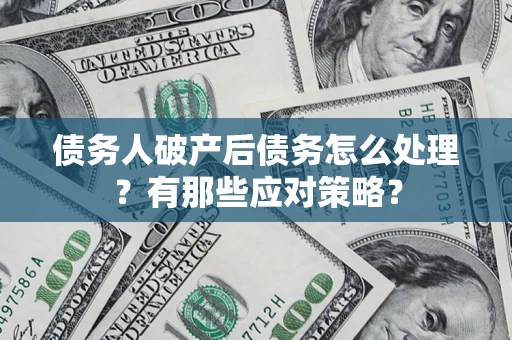 北京债务人破产后债务怎么处理？有那些应对策略？